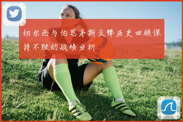 切尔西与伯恩茅斯交锋历史回顾保持不败的战绩分析