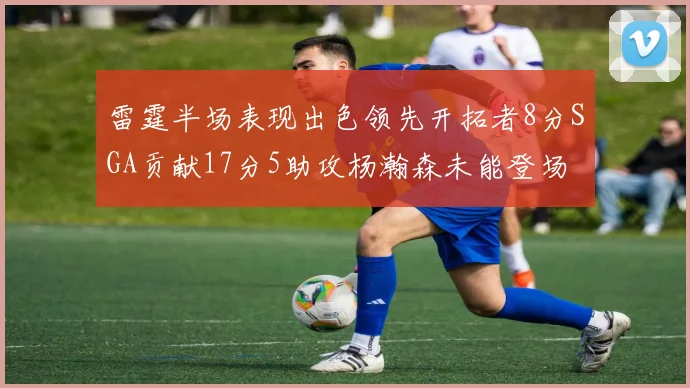 雷霆半场表现出色领先开拓者8分SGA贡献17分5助攻杨瀚森未能登场